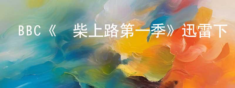 陳炳法發布BBC《廢柴上路第一季》迅雷下載/在線觀看/百度云-都市/情感-美劇天堂